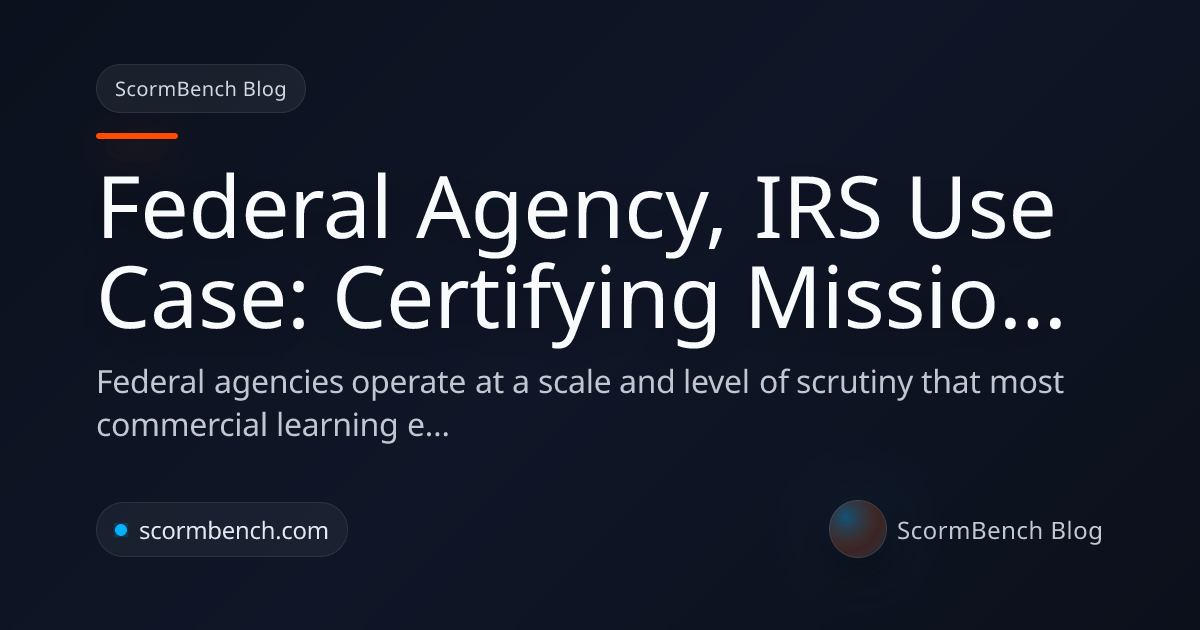 Federal Agency, IRS Use Case: Certifying Mission-Critical E-Courses at ...